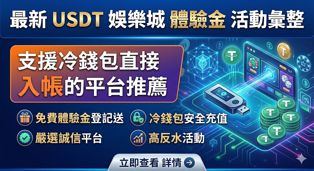 最新usdt娛樂城體驗金活動彙整,支援冷錢包直接入帳的平台推薦